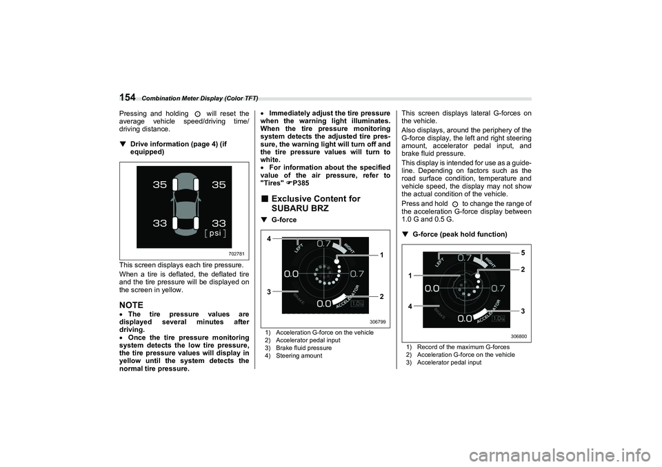 SUBARU BRZ 2022  Owners Manual Combination Meter Display (Color TFT)
154Pressing and holding   will reset the
average vehicle speed/driving time/
driving distance.
▼Drive information (page 4) (if 
equipped)
This screen displays e