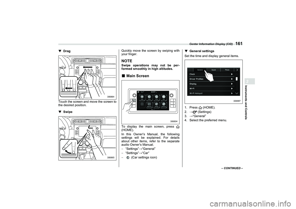 SUBARU BRZ 2022  Owners Manual Center Information Display (CID)
161
Instruments and Controls3
– CONTINUED –
▼
Drag
Touch the screen and move the screen to
the desired position.
▼Swipe Quickly move the screen by swiping with