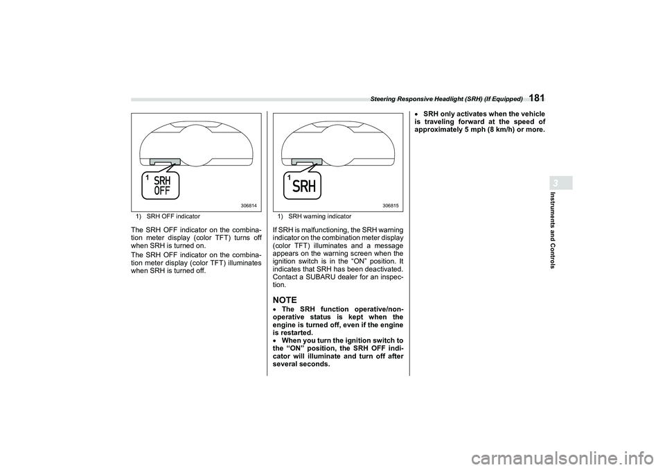 SUBARU BRZ 2022  Owners Manual Steering Responsive Headlight (SRH) (If Equipped)
181
Instruments and Controls3
1)SRH OFF indicatorThe SRH OFF indicator on the combina-
tion meter display (color TFT) turns off
when SRH is turned on.