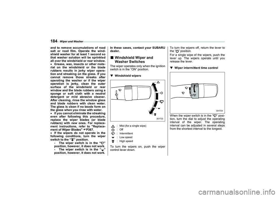 SUBARU BRZ 2022  Owners Manual Wiper and Washer
184and to remove accumulations of road
salt or road film. Operate the wind-
shield washer for at least 1 second so
that washer solution will be sprinkled
all over the windshield or re