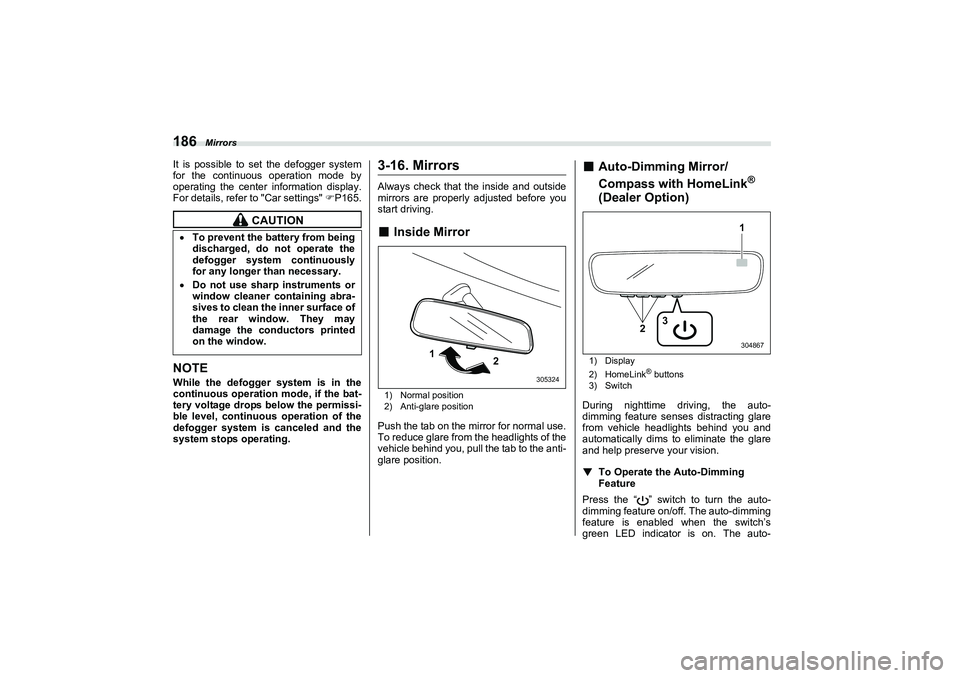 SUBARU BRZ 2022  Owners Manual Mirrors
186It is possible to set the defogger system
for the continuous operation mode by
operating the center information display.
For details, refer to "Car settings" P165.NOTEWhile the defogger 