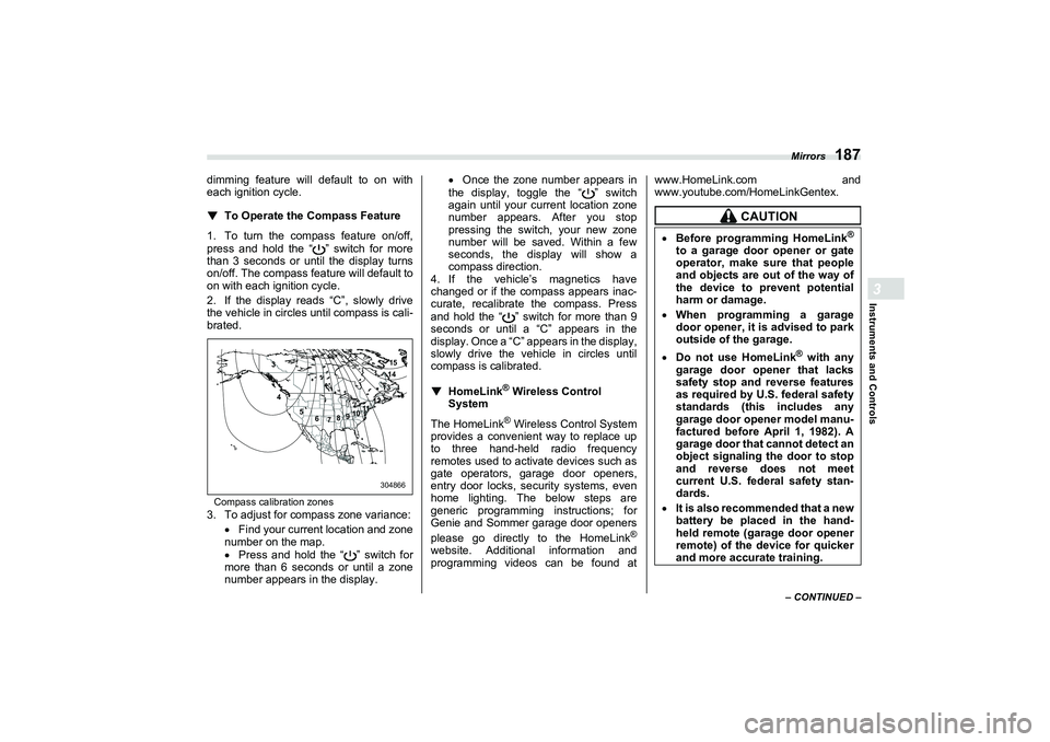 SUBARU BRZ 2022  Owners Manual Mirrors
187
Instruments and Controls3
– CONTINUED –
dimming feature will default to on with
each ignition cycle.
▼
To Operate the Compass Feature
1. To turn the compass feature on/off,
press and