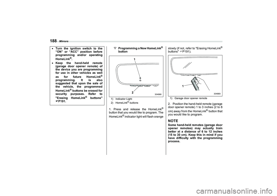 SUBARU BRZ 2022  Owners Manual Mirrors
188
▽Programming a New HomeLink
®
button
1) Indicator Light
2) HomeLink
® buttons
1. Press and release the HomeLink
®
button that you would like to program. The
HomeLink
® indicator ligh