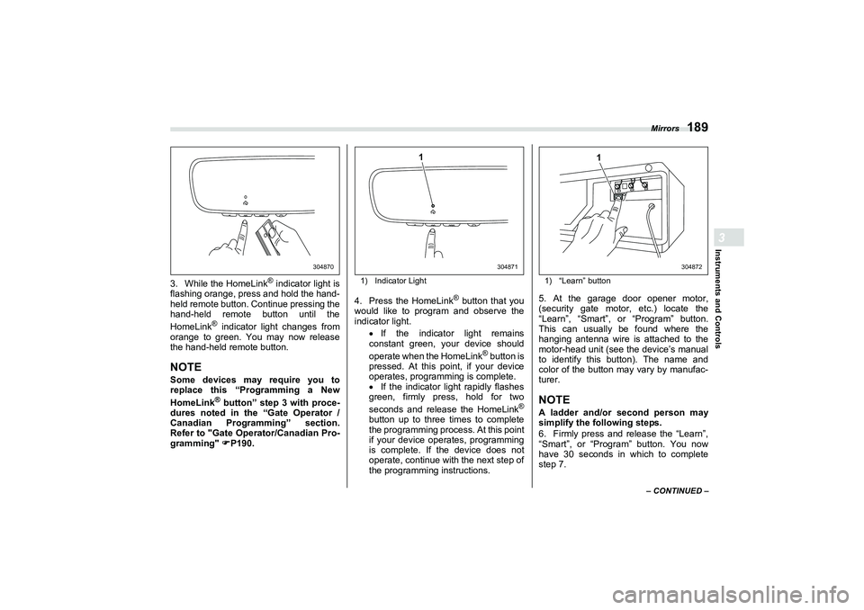 SUBARU BRZ 2022  Owners Manual Mirrors
189
Instruments and Controls3
– CONTINUED –
3. While the HomeLink
® indicator light is
flashing orange, press and hold the hand-
held remote button. Continue pressing the
hand-held remote