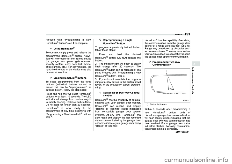 SUBARU BRZ 2022  Owners Manual Mirrors
191
Instruments and Controls3
– CONTINUED –
Proceed with “Programming a New
HomeLink
® button” step 4 to complete.
▽ Using HomeLink
®
To operate, simply press and release the
progr