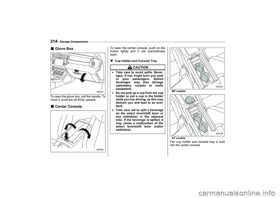 SUBARU BRZ 2022  Owners Manual Storage Compartment
214■
Glove Box
To open the glove box, pull the handle. To
close it, push the lid firmly upward.■
Center Console
To open the center console, push on the
button lightly and it wi