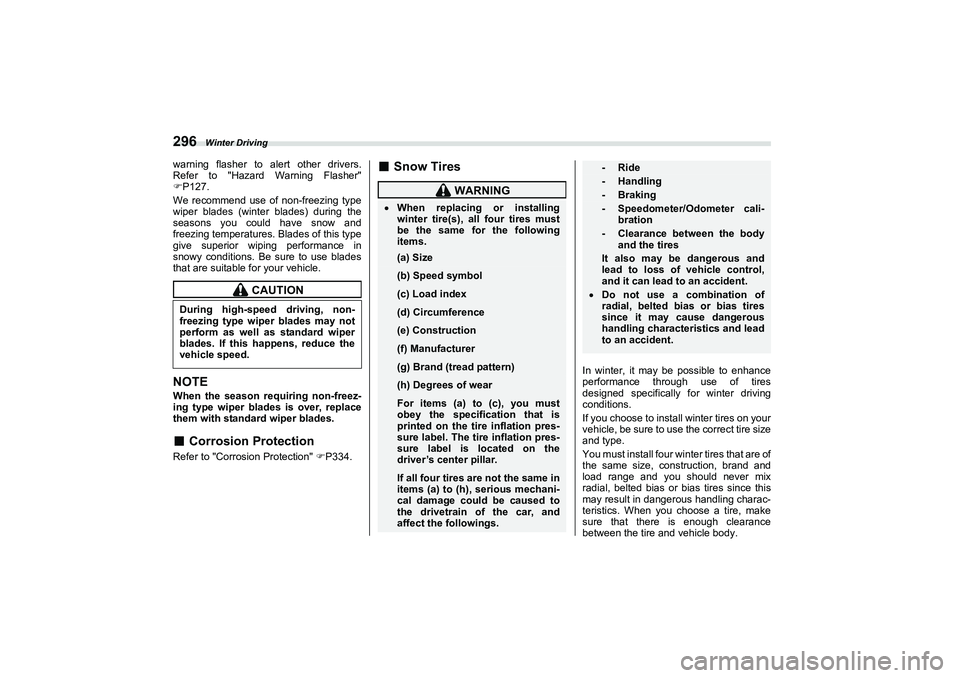 SUBARU BRZ 2022  Owners Manual Winter Driving
296warning flasher to alert other drivers.
Refer to "Hazard Warning Flasher"
P127.
We recommend use of non-freezing type
wiper blades (winter blades) during the
seasons you could hav