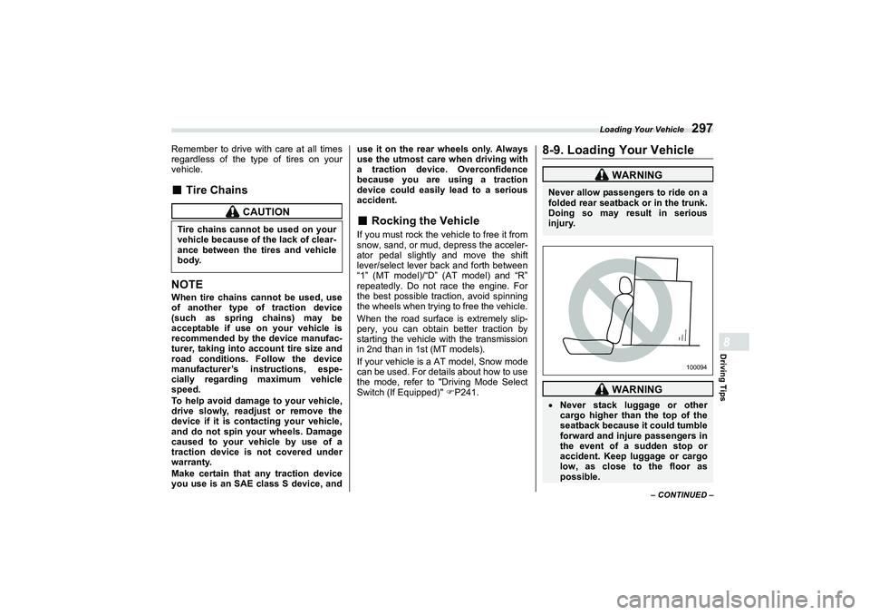 SUBARU BRZ 2022  Owners Manual Loading Your Vehicle
297
Driving Tips8
– CONTINUED –
Remember to drive with care at all times
regardless of the type of tires on your
vehicle.■
Tire Chains
NOTE
When tire chains cannot be used, 