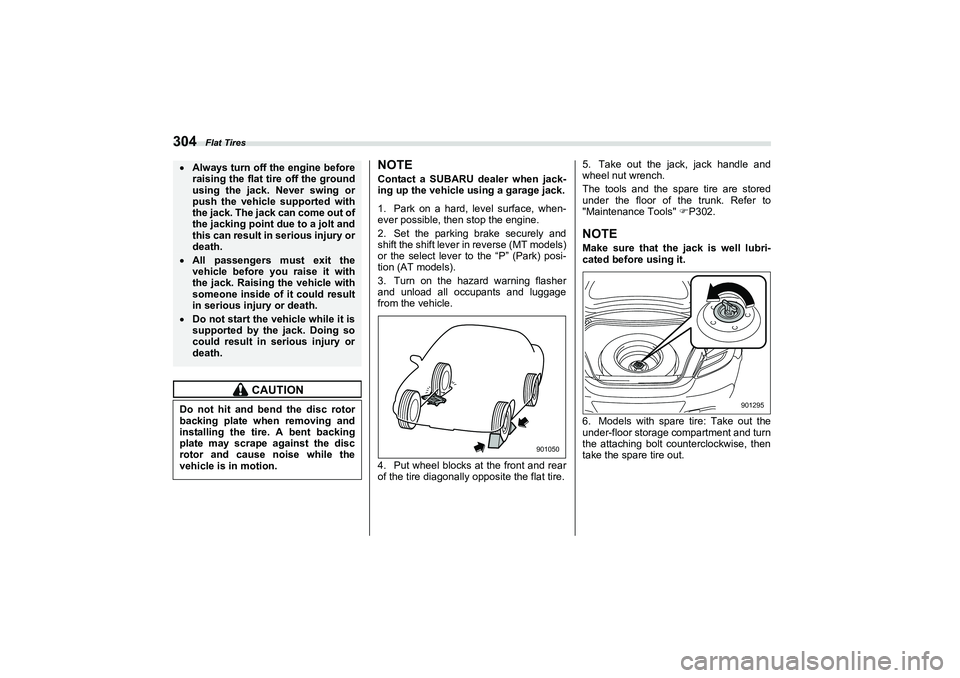 SUBARU BRZ 2022  Owners Manual Flat Tires
304
NOTEContact a SUBARU dealer when jack-
ing up the vehicle using a garage jack.
1. Park on a hard, level surface, when-
ever possible, then stop the engine.
2. Set the parking brake secu