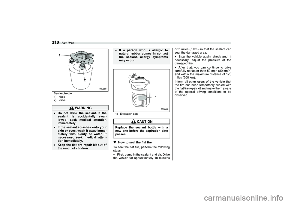 SUBARU BRZ 2022 Owners Manual Flat Tires
310Sealant bottle
1) Hose
2) Valve1) Expiration date
▼
How to seal the flat tire
To seal the flat tire, perform the following
steps.
First, pump in the sealant and air. Drive
the vehi SUBARU BRZ 2022 Owners Manual Flat Tires
310Sealant bottle
1) Hose
2) Valve1) Expiration date
▼
How to seal the flat tire
To seal the flat tire, perform the following
steps.
First, pump in the sealant and air. Drive
the vehi