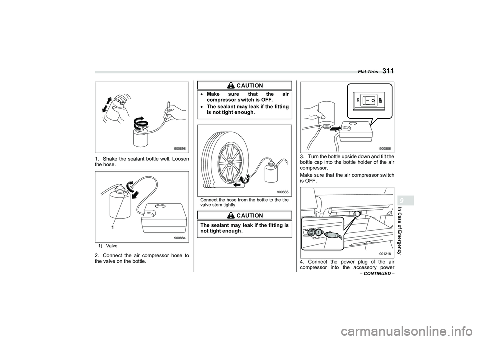 SUBARU BRZ 2022  Owners Manual Flat Tires
311
In Case of Emergency9
– CONTINUED –
1. Shake the sealant bottle well. Loosen
the hose.1) Valve2. Connect the air compressor hose to
the valve on the bottle.
Connect the hose from th