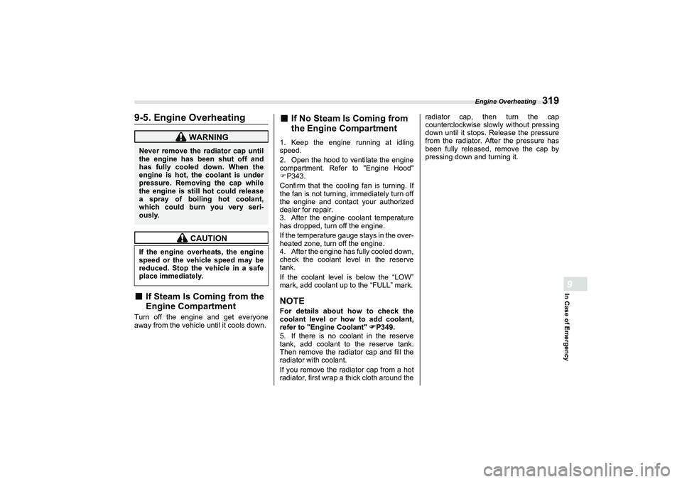 SUBARU BRZ 2022 Owners Manual Engine Overheating
319
In Case of Emergency9
9-5. Engine Overheating■
If Steam Is Coming from the
Engine Compartment
Turn off the engine and get everyone
away from the vehicle until it cools down.
SUBARU BRZ 2022 Owners Manual Engine Overheating
319
In Case of Emergency9
9-5. Engine Overheating■
If Steam Is Coming from the
Engine Compartment
Turn off the engine and get everyone
away from the vehicle until it cools down.