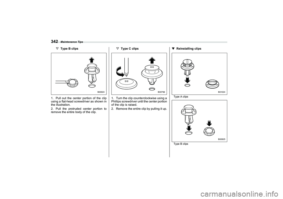 SUBARU BRZ 2022  Owners Manual Maintenance Tips
342
▽Type B clips
1. Pull out the center portion of the clip
using a flat-head screwdriver as shown in
the illustration.
2. Pull the protruded center portion to
remove the entire bo