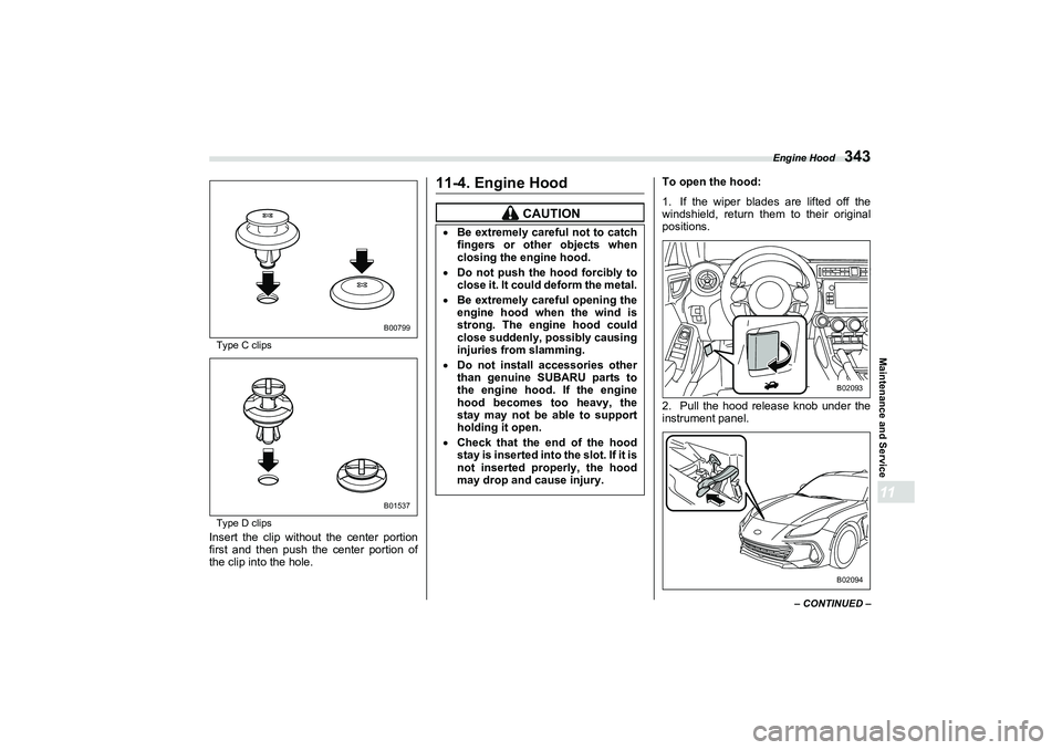 SUBARU BRZ 2022  Owners Manual Engine Hood
343
Maintenance and Service11
– CONTINUED –
Type C clips
Type D clips
Insert the clip without the center portion
first and then push the center portion of
the clip into the hole.
11-4.