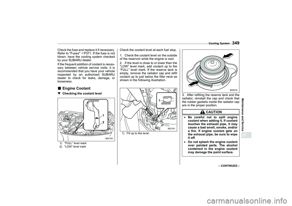 SUBARU BRZ 2022  Owners Manual Cooling System
349
Maintenance and Service11
– CONTINUED –
Check the fuse and replace it if necessary.
Refer to "Fuses" P371. If the fuse is not
blown, have the cooling system checked
by your S