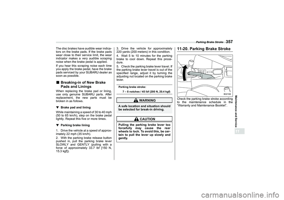 SUBARU BRZ 2022  Owners Manual Parking Brake Stroke
357
Maintenance and Service11
The disc brakes have audible wear indica-
tors on the brake pads. If the brake pads
wear close to their service limit, the wear
indicator makes a ver