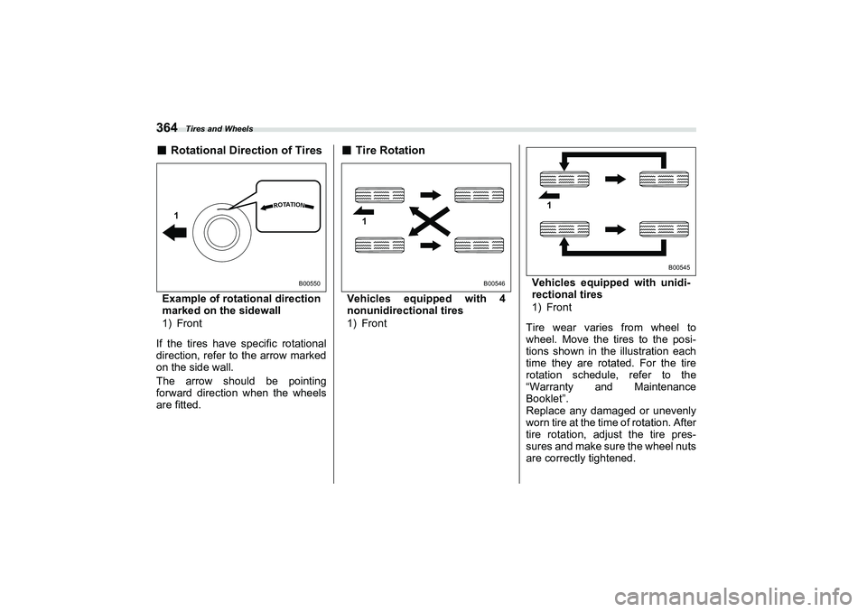 SUBARU BRZ 2022  Owners Manual Tires and Wheels
364■
Rotational Direction of TiresExample of rotational direction
marked on the sidewall
1) Front
If the tires have specific rotational 
direction, refer to the arrow marked
on the 