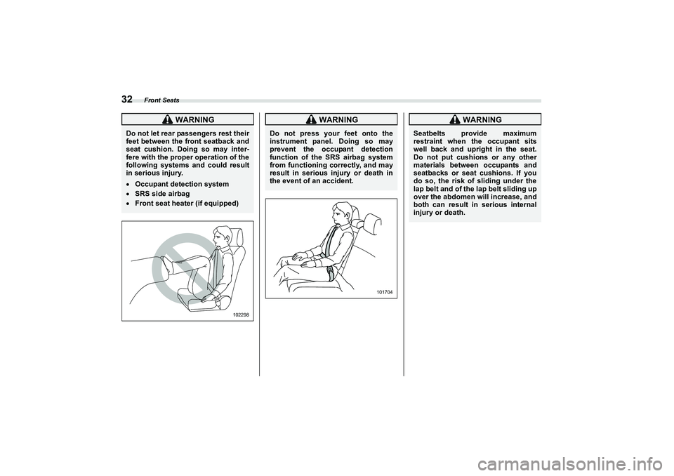 SUBARU BRZ 2022  Owners Manual Front Seats
32
 WARNING
Do not let rear passengers rest their
feet between the front seatback and
seat cushion. Doing so may inter-
fere with the proper operation of the
following systems and could re