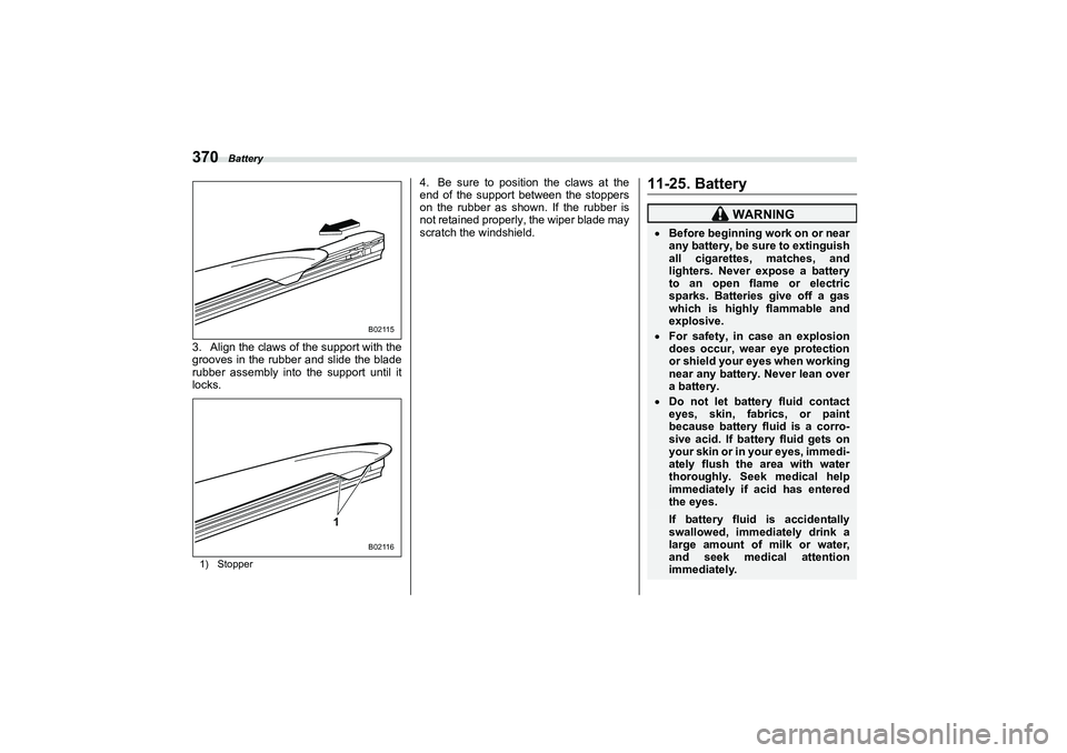 SUBARU BRZ 2022  Owners Manual Battery
3703. Align the claws of the support with the
grooves in the rubber and slide the blade
rubber assembly into the support until it
locks.1) Stopper
4. Be sure to position the claws at the
end o