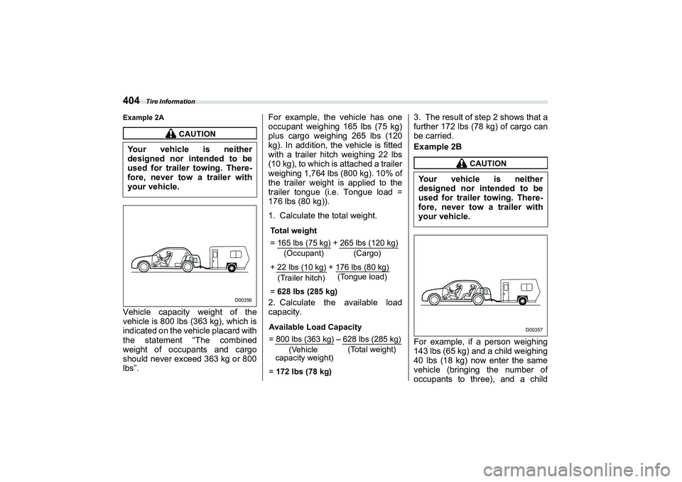 SUBARU BRZ 2022  Owners Manual Tire Information
404Example 2AVehicle capacity weight of the
vehicle is 800 lbs (363 kg), which is
indicated on the vehicle placard with
the statement “The combined
weight of occupants and cargo
sho