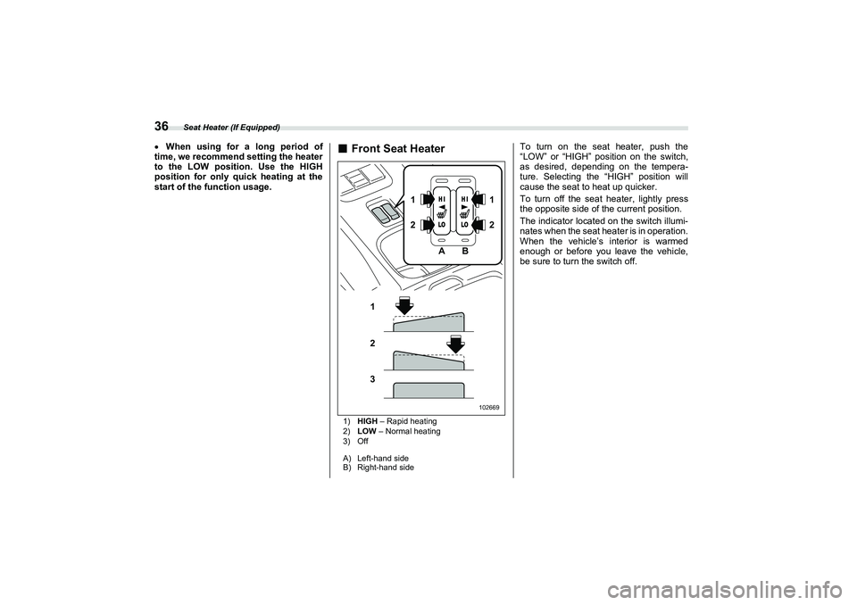 SUBARU BRZ 2022  Owners Manual Seat Heater (If Equipped)
36When using for a long period of
time, we recommend setting the heater
to the LOW position. Use the HIGH
position for only quick heating at the
start of the function usag