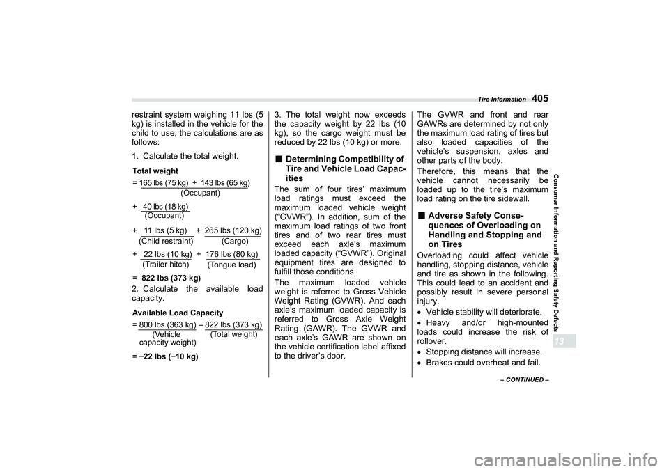 SUBARU BRZ 2022  Owners Manual Tire Information
405
Consumer Information and Reporting Safety Defects13
– CONTINUED –
restraint system weighing 11 lbs (5
kg) is installed in the vehicle for the
child to use, the calculations ar