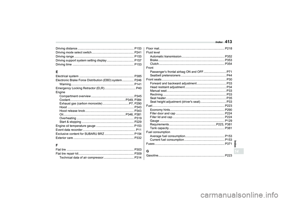 SUBARU BRZ 2022  Owners Manual Index
413
Index14
Driving distance ................................................................... P153
Driving mode select switch .................................................. P241
Driving r