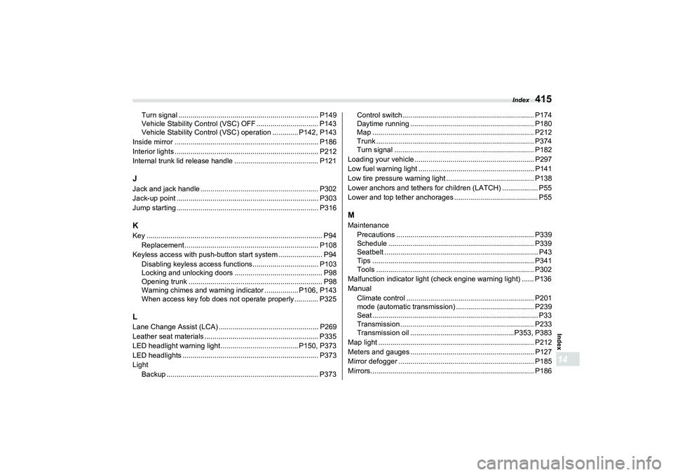 SUBARU BRZ 2022  Owners Manual Index
415
Index14
Turn signal ...................................................................... P149
Vehicle Stability Control (VSC) OFF ............................... P143
Vehicle Stability Con
