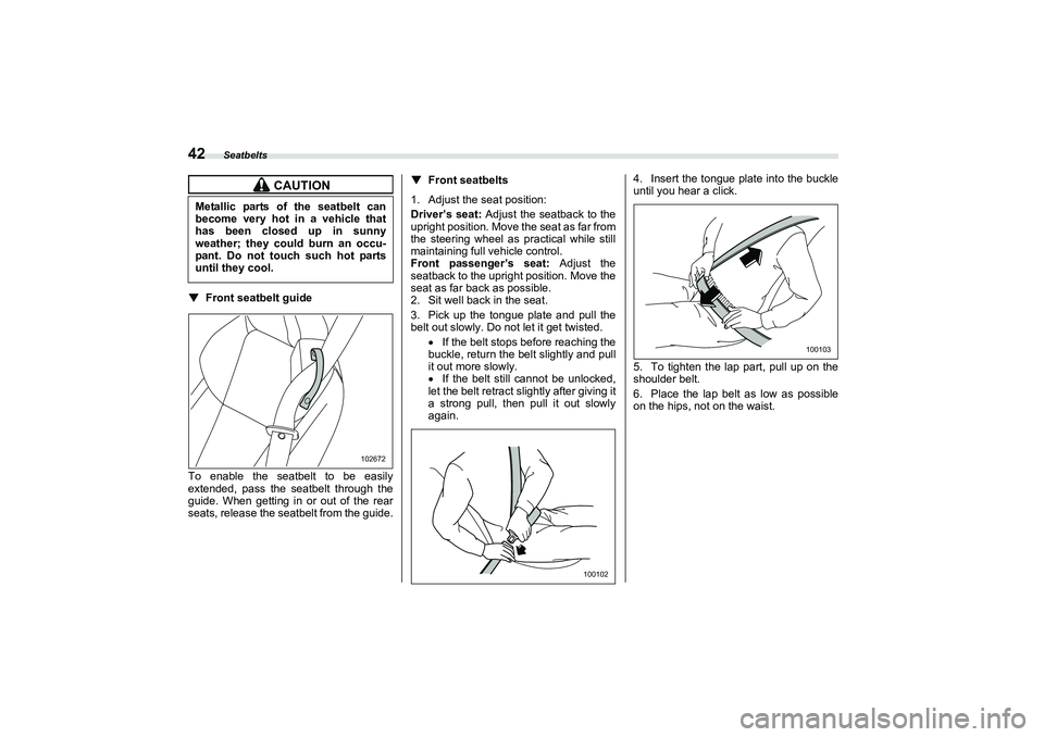 SUBARU BRZ 2022  Owners Manual Seatbelts
42▼
Front seatbelt guide
To enable the seatbelt to be easily
extended, pass the seatbelt through the
guide. When getting in or out of the rear
seats, release the seatbelt from the guide. 