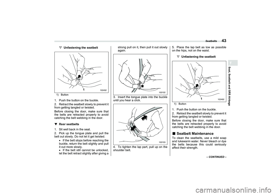 SUBARU BRZ 2022  Owners Manual Seatbelts
43
Seat, Seatbelt and SRS Airbags1
– CONTINUED –
▽Unfastening the seatbelt1) Button1. Push the button on the buckle.
2. Retract the seatbelt slowly to prevent it
from getting tangled o
