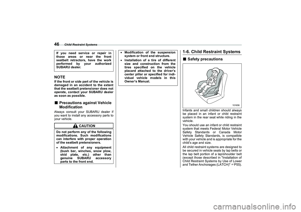 SUBARU BRZ 2022  Owners Manual Child Restraint Systems
46NOTEIf the front or side part of the vehicle is
damaged in an accident to the extent
that the seatbelt pretensioner does not
operate, contact your SUBARU dealer
as soon as po