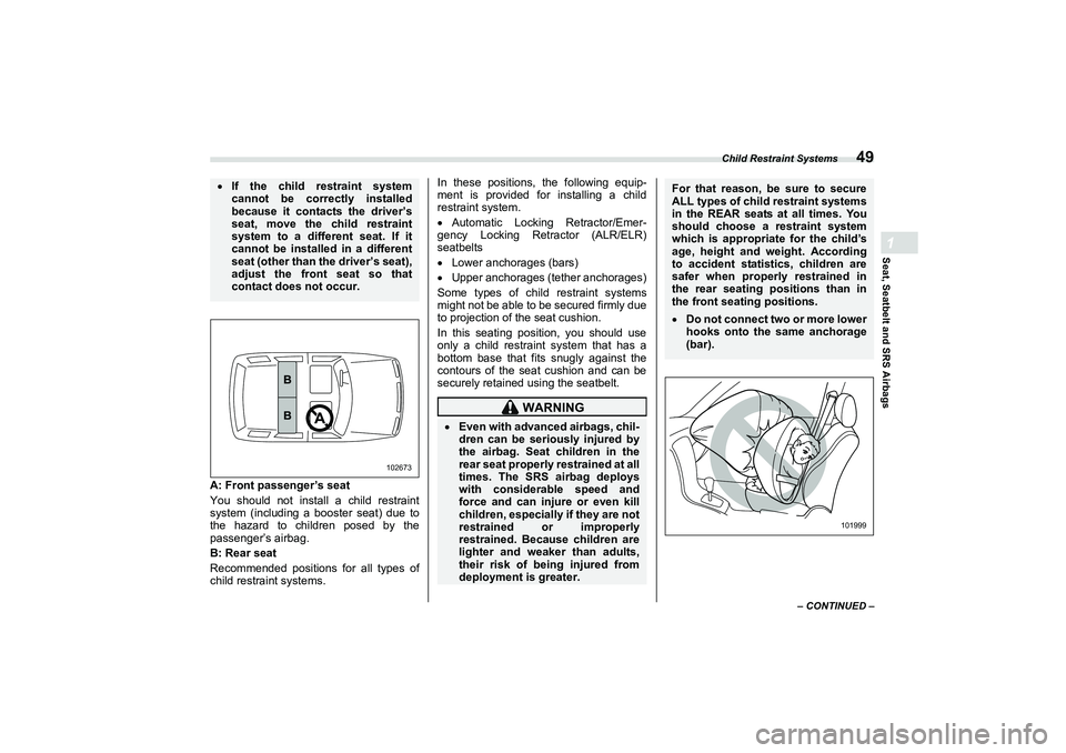SUBARU BRZ 2022  Owners Manual Child Restraint Systems
49
Seat, Seatbelt and SRS Airbags1
– CONTINUED –
A: Front passenger’s seat
You should not install a child restraint
system (including a booster seat) due to
the hazard to