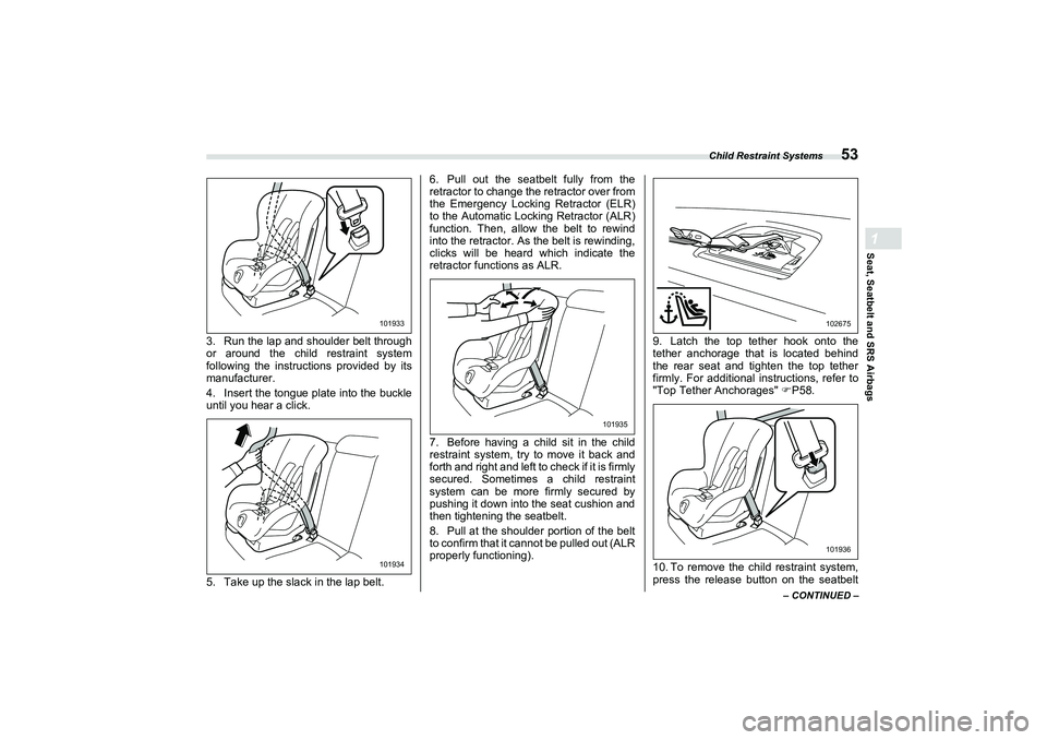 SUBARU BRZ 2022  Owners Manual Child Restraint Systems
53
Seat, Seatbelt and SRS Airbags1
– CONTINUED –
3. Run the lap and shoulder belt through
or around the child restraint system
following the instructions provided by its
ma