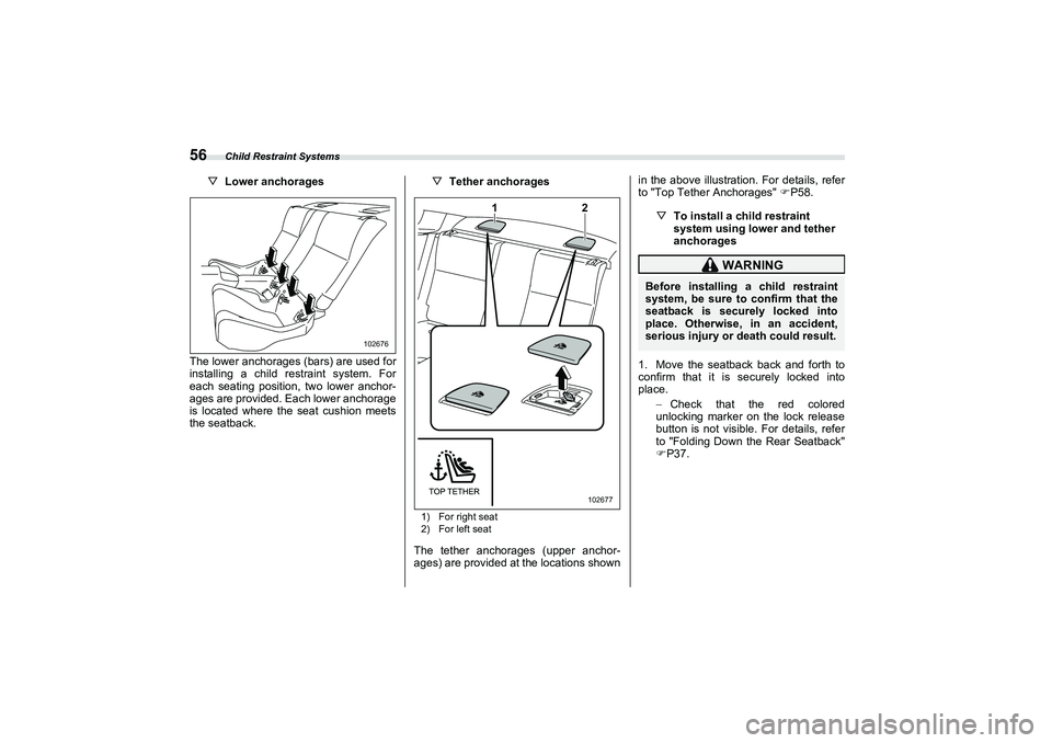 SUBARU BRZ 2022 Owners Manual Child Restraint Systems
56
▽Lower anchorages
The lower anchorages (bars) are used for
installing a child restraint system. For
each seating position, two lower anchor-
ages are provided. Each lower SUBARU BRZ 2022 Owners Manual Child Restraint Systems
56
▽Lower anchorages
The lower anchorages (bars) are used for
installing a child restraint system. For
each seating position, two lower anchor-
ages are provided. Each lower