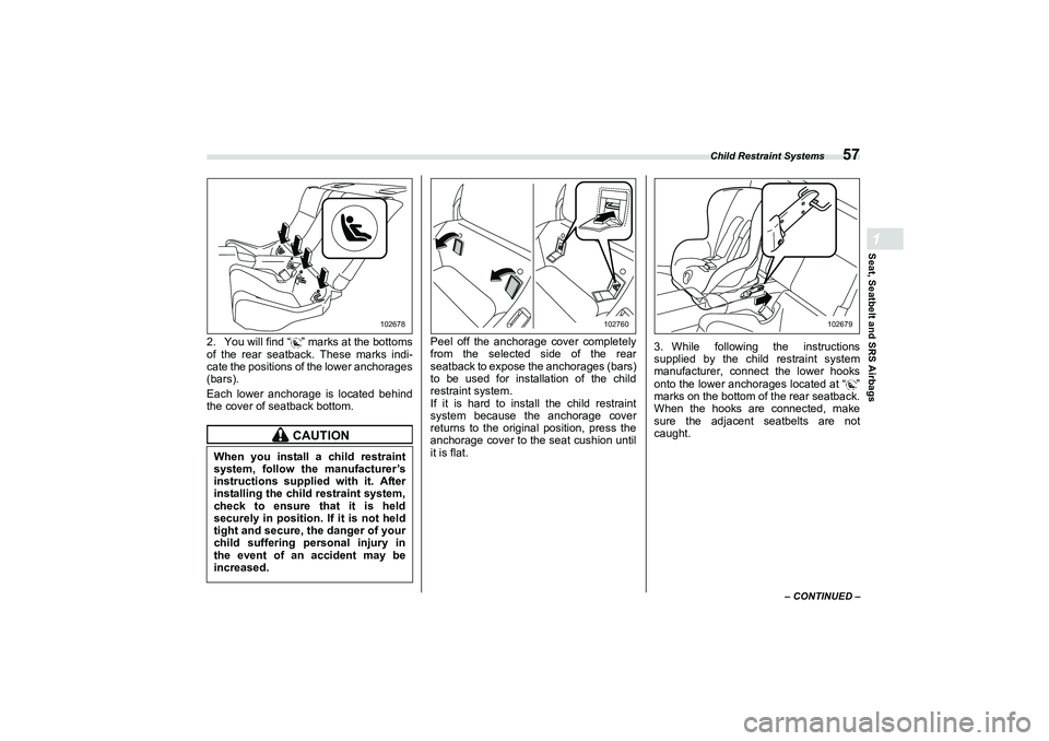SUBARU BRZ 2022 Owners Manual Child Restraint Systems
57
Seat, Seatbelt and SRS Airbags1
– CONTINUED –
2. You will find “ ” marks at the bottoms
of the rear seatback. These marks indi-
cate the positions of the lower ancho SUBARU BRZ 2022 Owners Manual Child Restraint Systems
57
Seat, Seatbelt and SRS Airbags1
– CONTINUED –
2. You will find “ ” marks at the bottoms
of the rear seatback. These marks indi-
cate the positions of the lower ancho