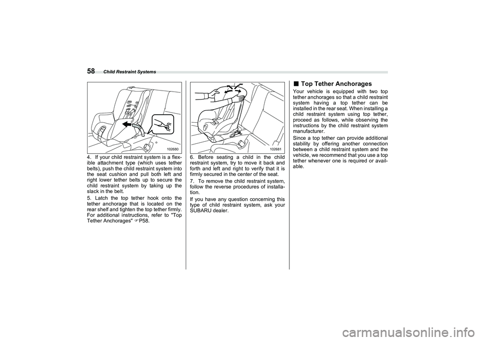 SUBARU BRZ 2022 Owners Manual Child Restraint Systems
584. If your child restraint system is a flex-
ible attachment type (which uses tether
belts), push the child restraint system into
the seat cushion and pull both left and
righ SUBARU BRZ 2022 Owners Manual Child Restraint Systems
584. If your child restraint system is a flex-
ible attachment type (which uses tether
belts), push the child restraint system into
the seat cushion and pull both left and
righ