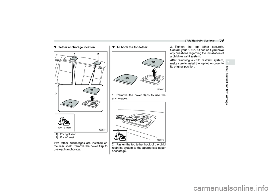 SUBARU BRZ 2022  Owners Manual Child Restraint Systems
59
Seat, Seatbelt and SRS Airbags1
▼
Tether anchorage location1) For right seat
2) For left seatTwo tether anchorages are installed on
the rear shelf. Remove the cover flap t