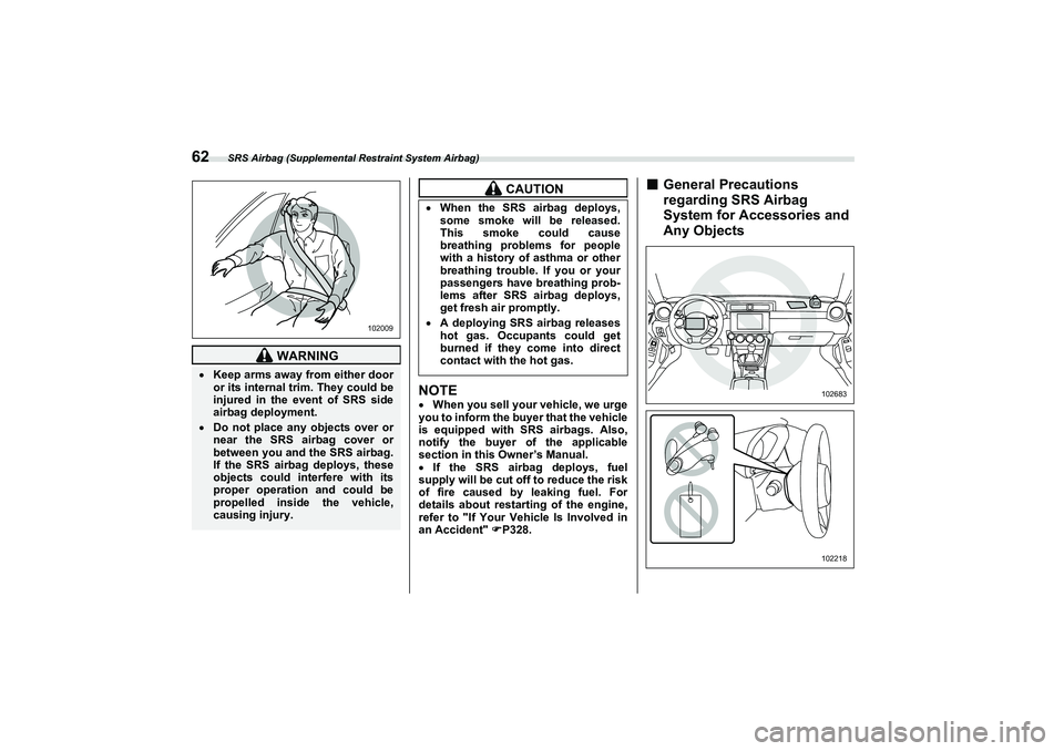 SUBARU BRZ 2022  Owners Manual SRS Airbag (Supplemental Restraint System Airbag)
62
NOTEWhen you sell your vehicle, we urge
you to inform the bu yer that the vehicle
is equipped with SRS airbags. Also,
notify the buyer of the ap