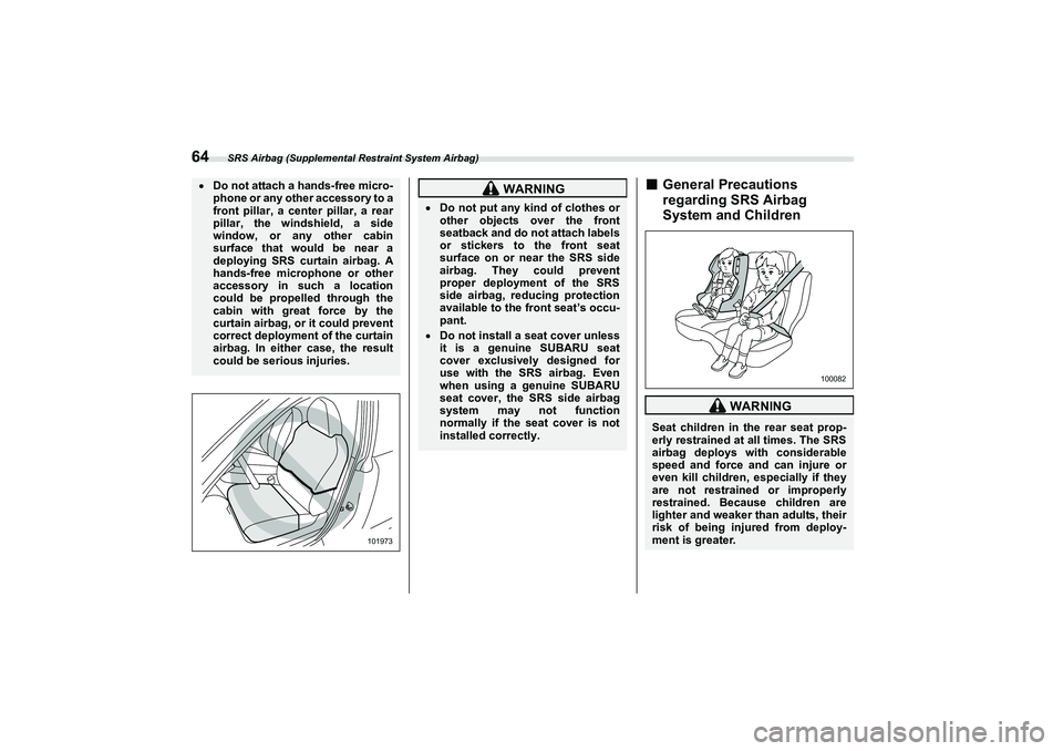 SUBARU BRZ 2022  Owners Manual SRS Airbag (Supplemental Restraint System Airbag)
64
■
General Precautions
regarding SRS Airbag
System and Children
Do not attach a hands-free micro-
phone or any other accessory to a
front pilla