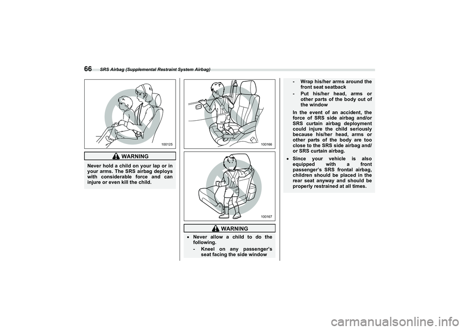 SUBARU BRZ 2022  Owners Manual SRS Airbag (Supplemental Restraint System Airbag)
66
 WARNING
Never hold a child on your lap or in
your arms. The SRS airbag deploys
with considerable force and can
injure or even kill the child.
1001