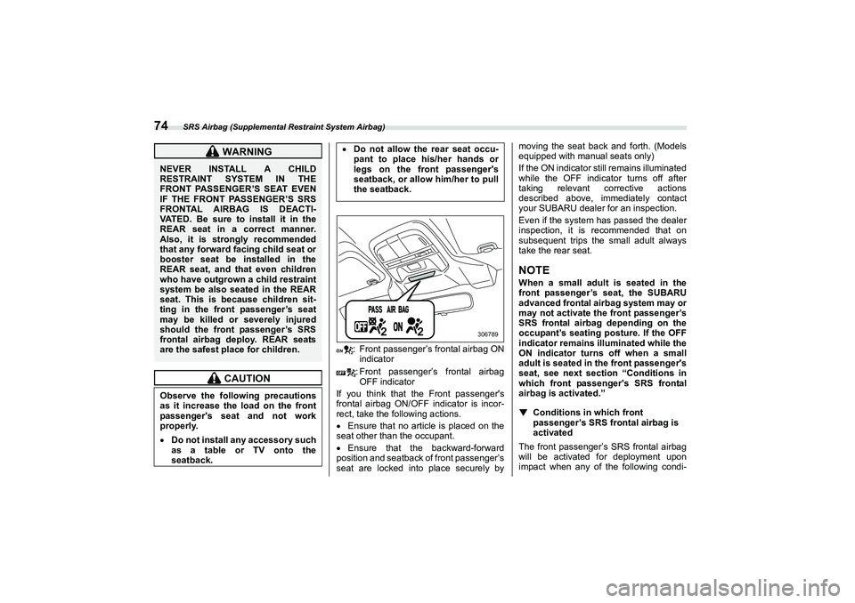 SUBARU BRZ 2022  Owners Manual SRS Airbag (Supplemental Restraint System Airbag)
74
: Front passenger’s frontal airbag ONindicator
: Front passenger’s frontal airbag OFF indicator
If you think that the Front passengers
frontal