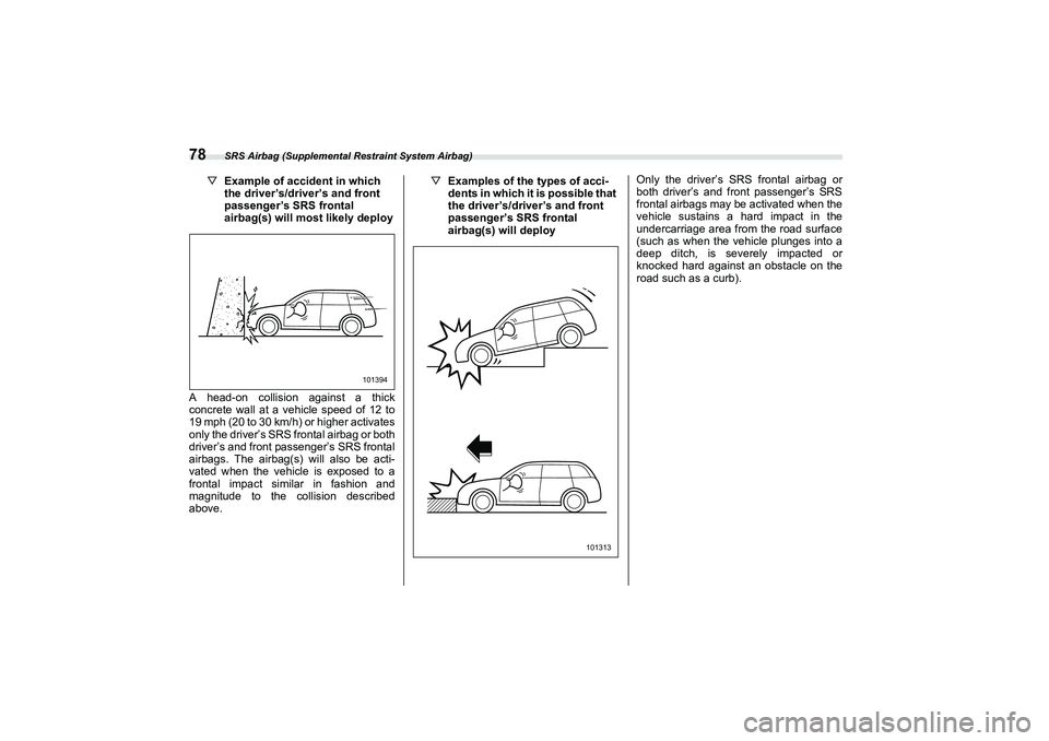 SUBARU BRZ 2022 Owners Manual SRS Airbag (Supplemental Restraint System Airbag)
78
▽Example of accident in which
the driver’s/driver’s and front
passenger’s SRS frontal
airbag(s) will most likely deploy
A head-on collision SUBARU BRZ 2022 Owners Manual SRS Airbag (Supplemental Restraint System Airbag)
78
▽Example of accident in which
the driver’s/driver’s and front
passenger’s SRS frontal
airbag(s) will most likely deploy
A head-on collision