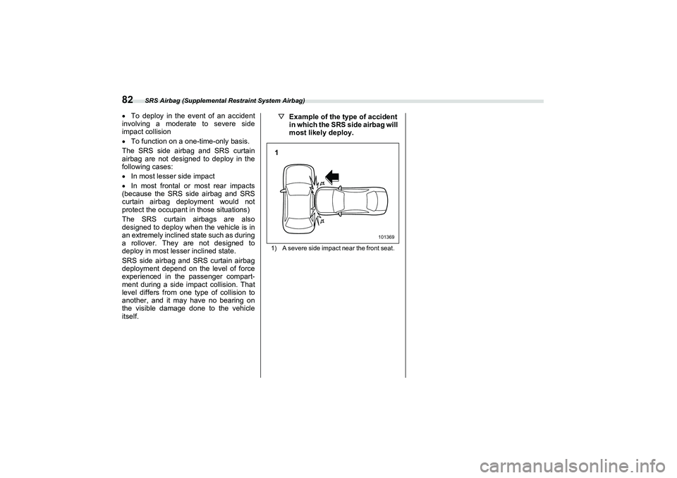 SUBARU BRZ 2022 Owners Manual SRS Airbag (Supplemental Restraint System Airbag)
82To deploy in the event of an accident
involving a moderate to severe side
impact collision
To function on a one-time-only basis.
The SRS side SUBARU BRZ 2022 Owners Manual SRS Airbag (Supplemental Restraint System Airbag)
82To deploy in the event of an accident
involving a moderate to severe side
impact collision
To function on a one-time-only basis.
The SRS side