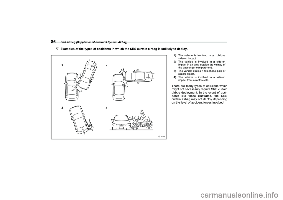 SUBARU BRZ 2022  Owners Manual SRS Airbag (Supplemental Restraint System Airbag)
86
▽Examples of the types of accidents in which  the SRS curtain airbag is unlikely to deploy.
1
32
4
101480
1) The vehicle is involved in an obliqu