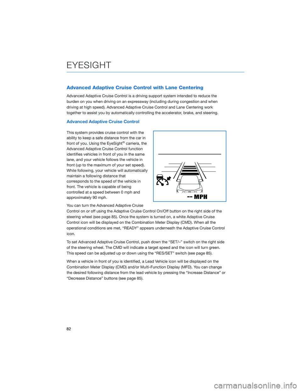 SUBARU CROSSTREK 2021  Getting Started Guide Advanced Adaptive Cruise Control with Lane Centering
Advanced Adaptive Cruise Control is a driving support system intended to reduce the
burden on you when driving on an expressway (including during c