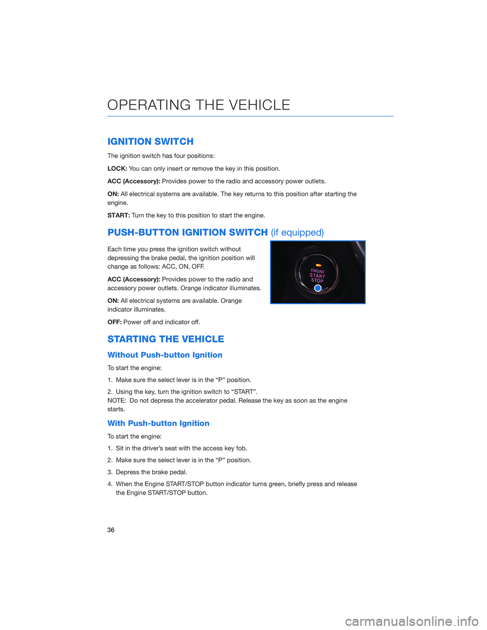 SUBARU LEGACY 2021  Getting Started Guide IGNITION SWITCH
The ignition switch has four positions:
LOCK:You can only insert or remove the key in this position.
ACC (Accessory):Provides power to the radio and accessory power outlets.
ON:All ele