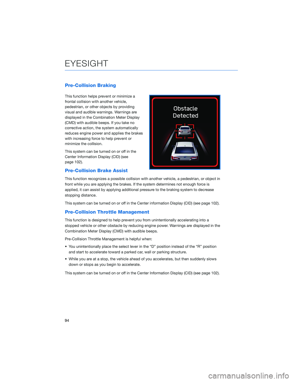 SUBARU LEGACY 2021  Getting Started Guide Pre-Collision Braking
This function helps prevent or minimize a
frontal collision with another vehicle,
pedestrian, or other objects by providing
visual and audible warnings. Warnings are
displayed in