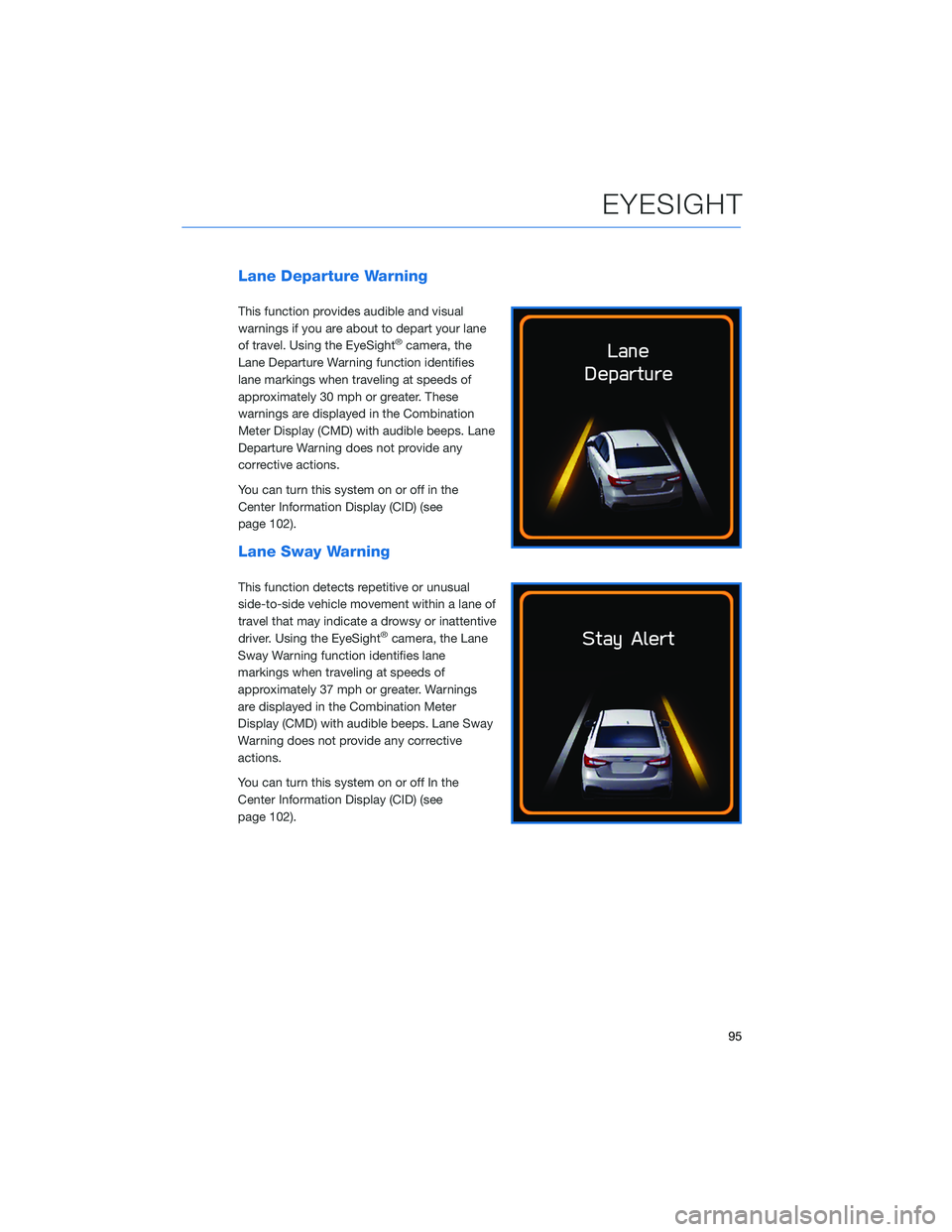 SUBARU LEGACY 2021 Getting Started Guide Lane Departure Warning
This function provides audible and visual
warnings if you are about to depart your lane
of travel. Using the EyeSight
®camera, the
Lane Departure Warning function identifies
la SUBARU LEGACY 2021 Getting Started Guide Lane Departure Warning
This function provides audible and visual
warnings if you are about to depart your lane
of travel. Using the EyeSight
®camera, the
Lane Departure Warning function identifies
la