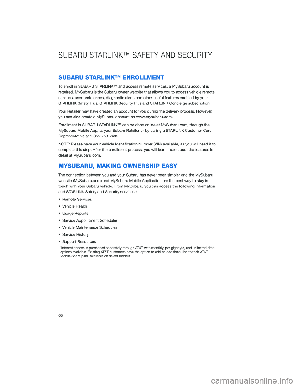 SUBARU LEGACY 2020 Getting Started Guide SUBARU STARLINK™ ENROLLMENT
To enroll in SUBARU STARLINK™ and access remote services, a MySubaru account is
required. MySubaru is the Subaru owner website that allows you to access vehicle remote
SUBARU LEGACY 2020 Getting Started Guide SUBARU STARLINK™ ENROLLMENT
To enroll in SUBARU STARLINK™ and access remote services, a MySubaru account is
required. MySubaru is the Subaru owner website that allows you to access vehicle remote