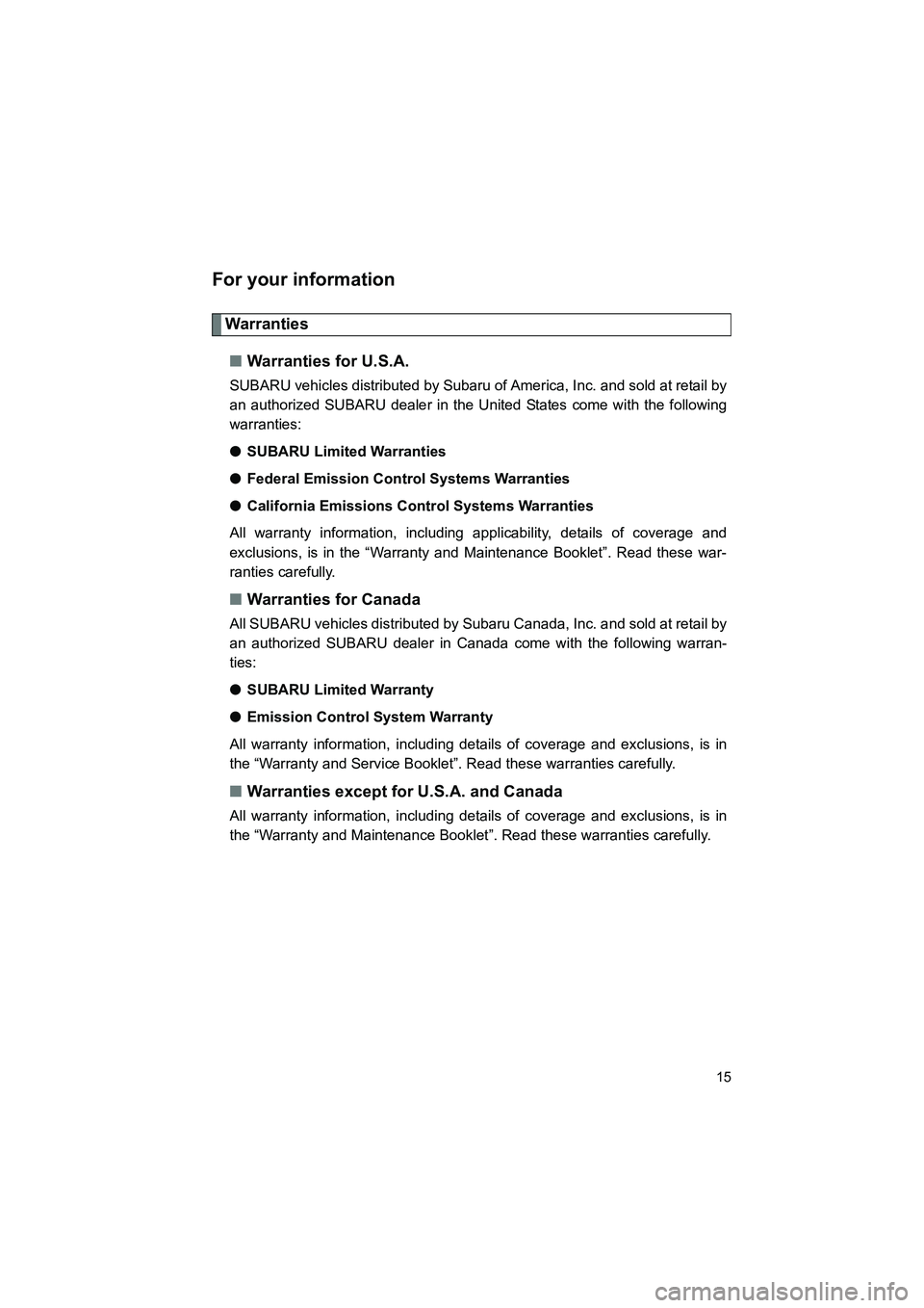 SUBARU BRZ 2020  Owners Manual BRZ_U
15
For your information
Warranties■ Warranties for U.S.A.
SUBARU vehicles distributed by Subaru of America, Inc. and sold at retail by
an authorized SUBARU dealer in the United States come wit